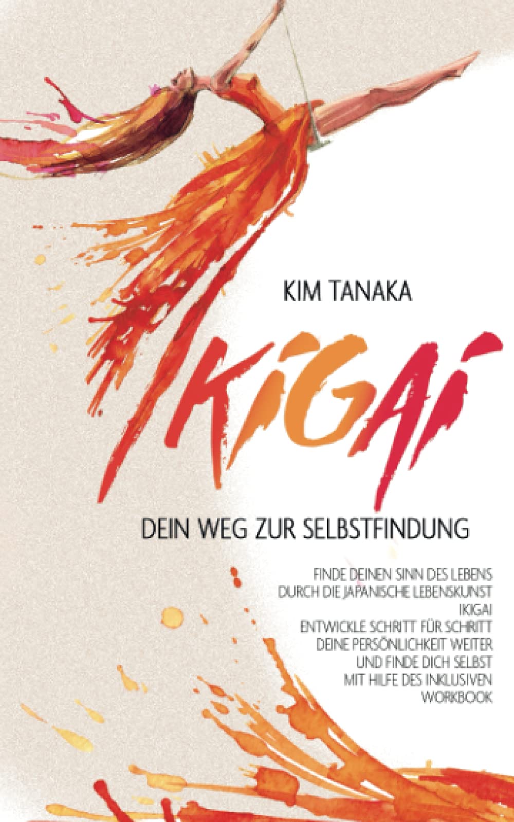Ikigai: Dein Weg zur Selbstfindung | Finde deinen Sinn des Lebens durch die japanische Lebenskunst Ikigai – Entwickle Schritt für Schritt deine … selbst mit Hilfe des inklusiven Workbooks von Kim Tanaka