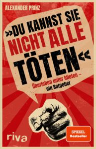 »Du kannst sie nicht alle töten«: Überleben unter Idioten ein Ratgeber. Der dunkle Parabelritter. Ein Misanthrop. Ein Buch über das Menschen hassen. Ein SPIEGEL-Bestseller von Alexander Prinz