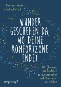 Wunder geschehen da, wo deine Komfortzone endet: 101 Übungen, um Routinen zu durchbrechen und Abenteuer zu erleben von Andreas Brede und Sascha Ballach