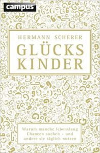 Glückskinder: Warum manche lebenslang Chancen suchen - und andere sie täglich nutzen von Hermann Scherer