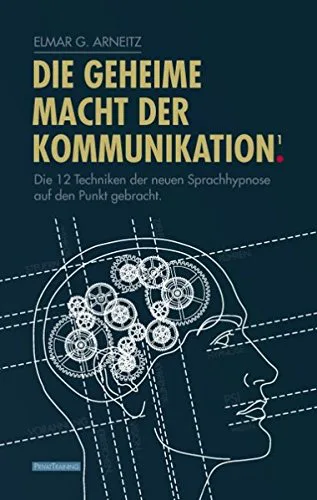 Mehr über den Artikel erfahren Die geheime Macht der Kommunikation. Die 12 Techniken der neuen Sprachhypnose auf den Punkt gebracht von Elmar G. Arneitz