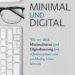 Minimal und digital: Wie wir dank Minimalismus und Digitalisierung frei, selbstbestimmt und nachhaltig leben können von Holger P. Sachse