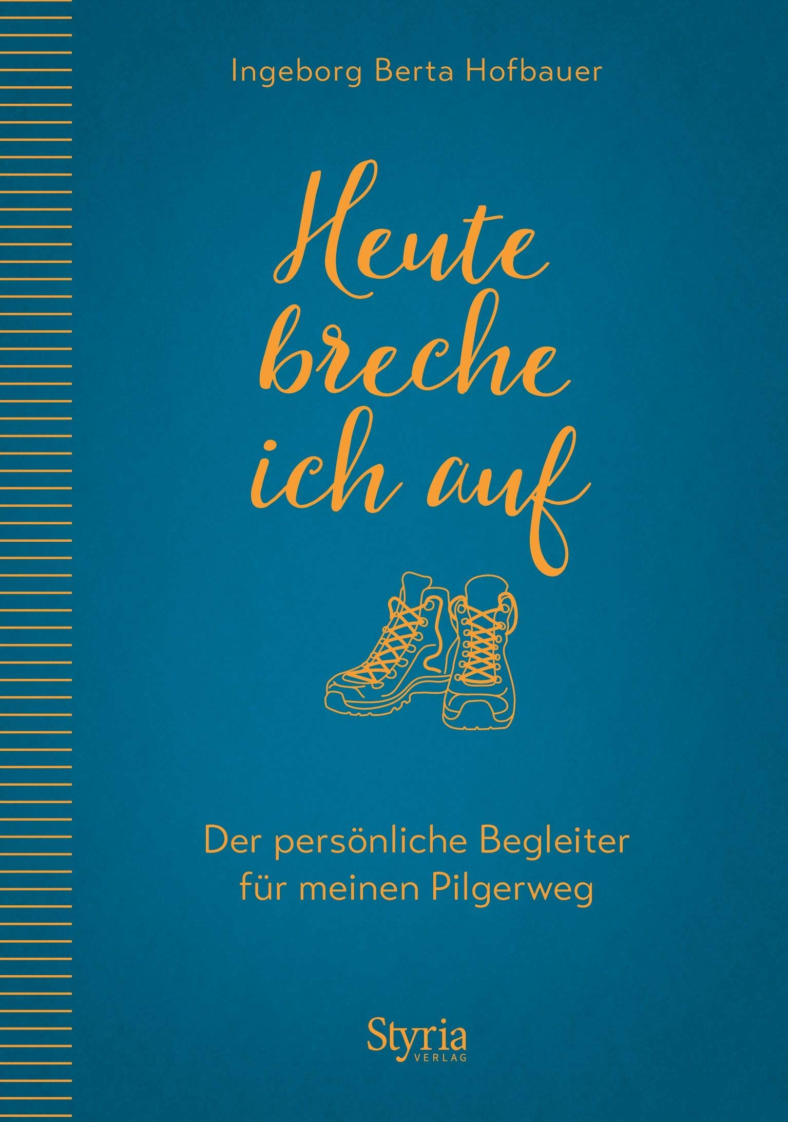 Heute breche ich auf: Der persönliche Begleiter für meinen Pilgerweg von Ingeborg Berta Hofbauer