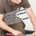 Mobiler Tischlermeister Roland Peter Hofbauer Werbefotos für Druck und Social Media