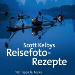 Scott Kelbys Reisefoto-Rezepte: 180 Tipps & Tricks für die schönsten Urlaubsfotos