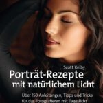 Porträt-Rezepte mit natürlichem Licht: Über 150 Anleitungen, Tipps und Tricks für das Fotografieren mit Tageslicht von Scott Kelby