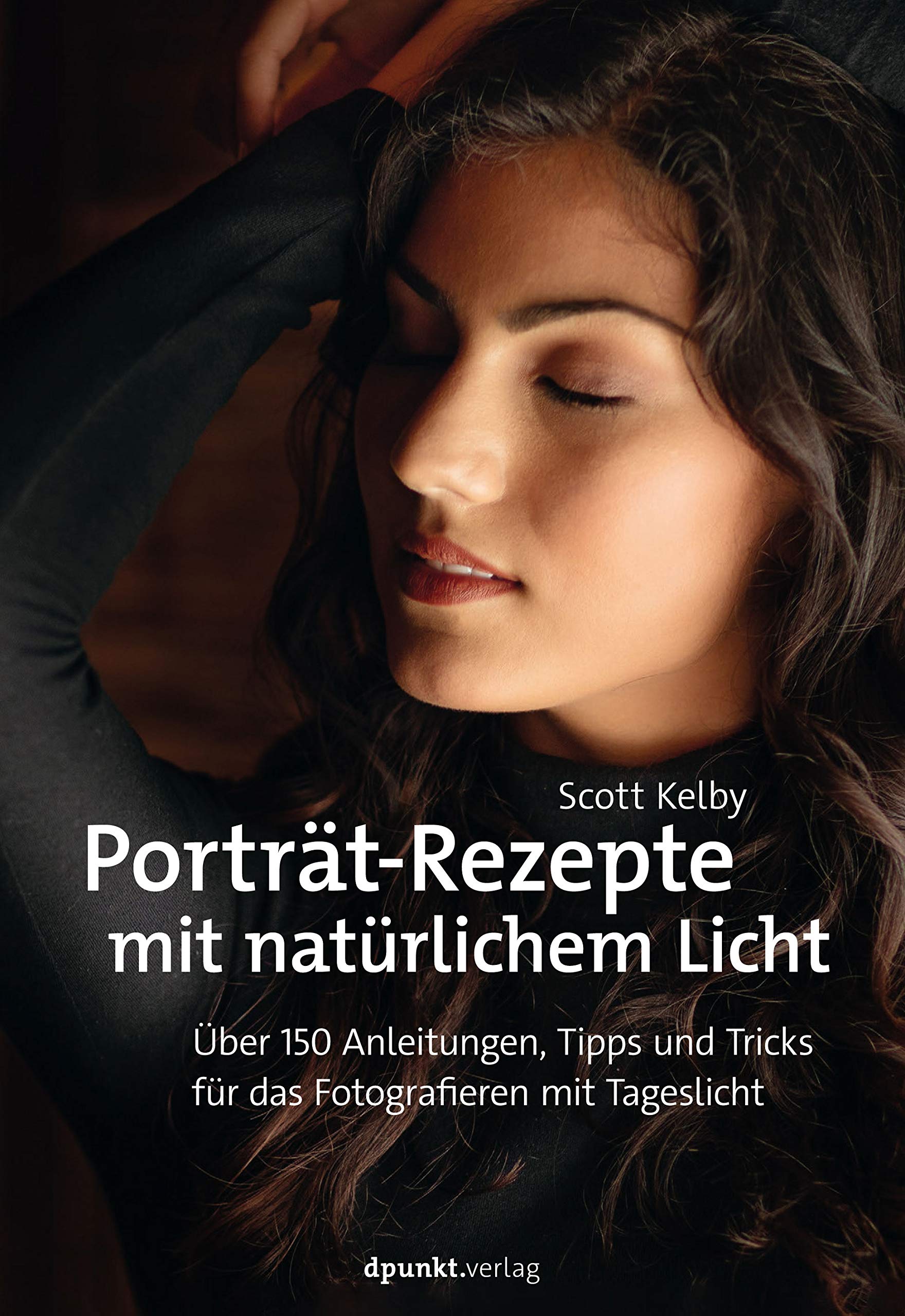 Porträt-Rezepte mit natürlichem Licht. Über 150 Anleitungen, Tipps und Tricks für das Fotografieren mit Tageslicht von Scott Kelby