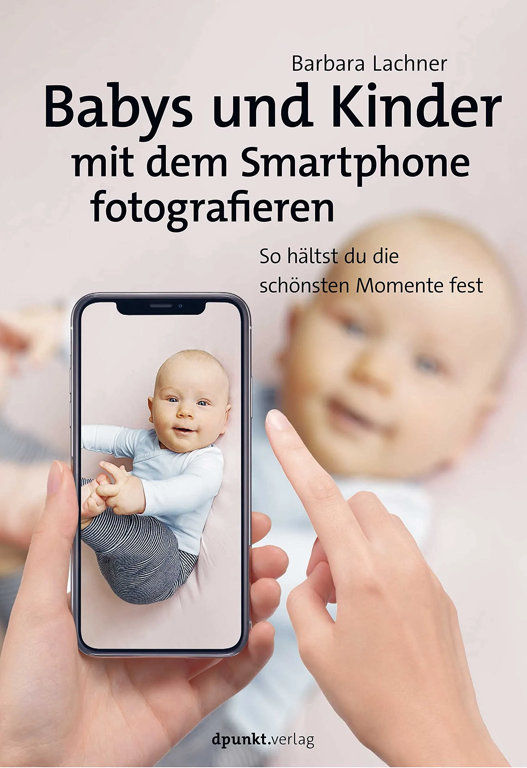 Mehr über den Artikel erfahren Babys und Kinder mit dem Smartphone fotografieren: So hältst du die schönsten Momente fest Taschenbuch von Mag. Barbara Lachner inkl. 37 Foto und Video Tipps