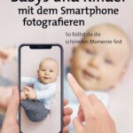 Babys und Kinder mit dem Smartphone fotografieren: So hältst du die schönsten Momente fest Taschenbuch von Mag. Barbara Lachner