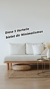 Diese 5 Vorteile bietet dir Minimalismus. Minimalismus Mehr Geld Mehr Zeit Mehr Platz Mehr Leben: Minimalistisch leben, maximal profitieren, maximal genießen, weniger Ballast