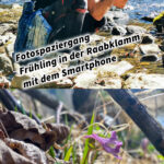 Fotospaziergang Steiermark im Frühling in der Raabklamm mit dem Smartphone Ein kreativer Spaziergang mit dem Handy in der Natur Österreich. Fotografieren und Filmen mit dem Smartphone für Fotos und Videos. Entdecke die Smartphone-Fotografie: Profi-Tipps mit dem Handy für Freizeit, Hobby und Business Mobile Videography Photography