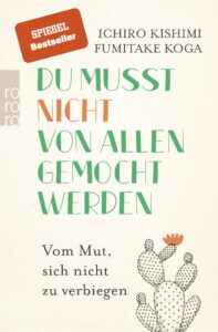 Du musst nicht von allen gemocht werden: Vom Mut, sich nicht zu verbiegen von Ichiro Kishimi, Fumitake Koga, Renate Graßtat