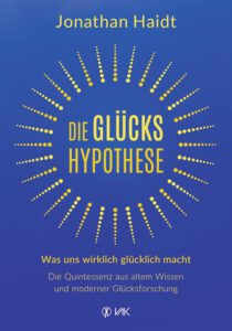 Die Glückshypothese: Was uns wirklich glücklich macht: Die Quintessenz aus altem Wissen und moderner Glücksforschung von Jonathan Haidt