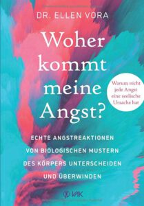 Woher kommt meine Angst?: Echte Angstreaktionen von biologischen Mustern des Körpers unterscheiden und überwinden von Ellen Vora