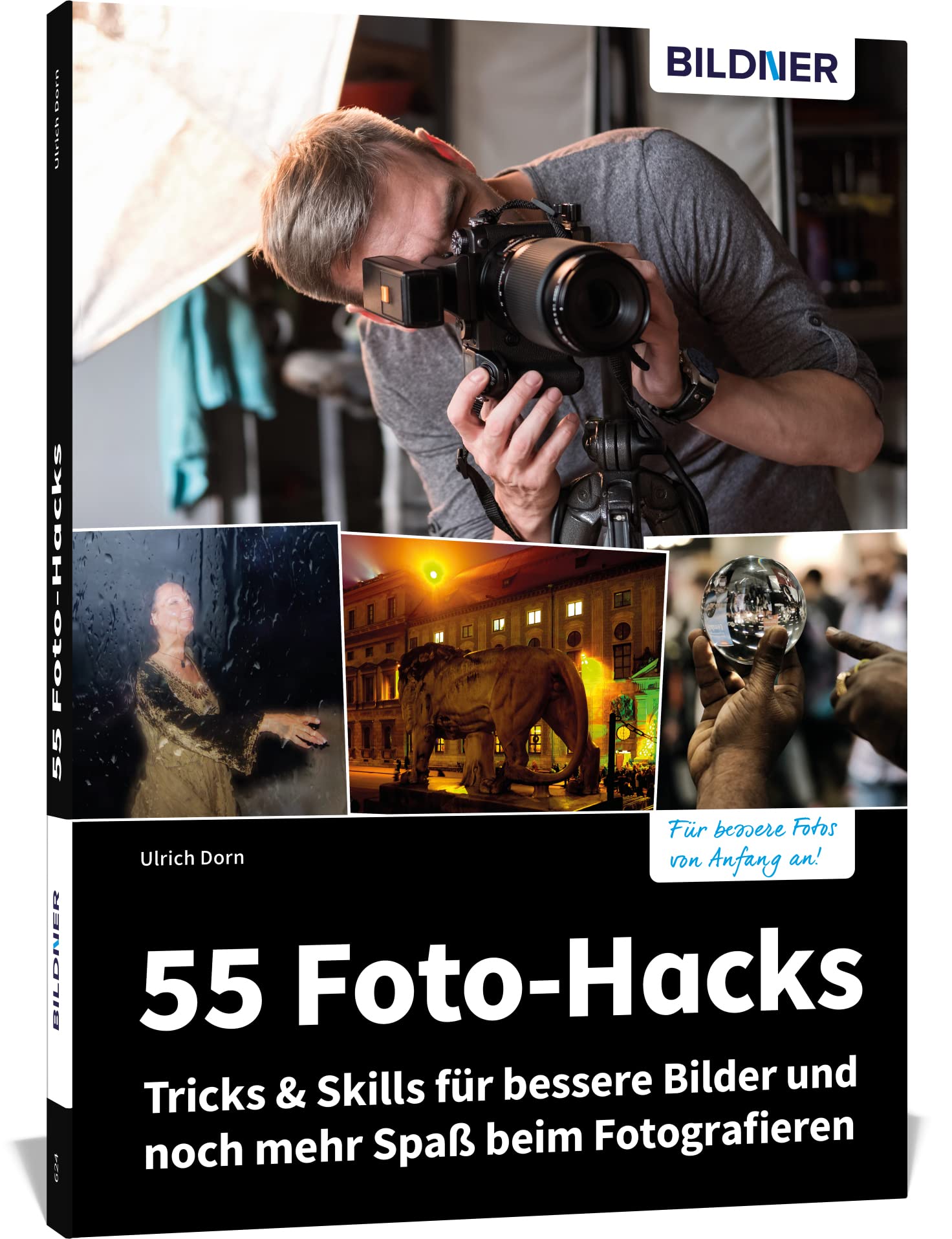 55 Foto-Hacks – Tricks & Skills für bessere Bilder und noch mehr Spaß beim Fotografieren von Ulrich Dorn