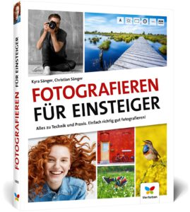 Fotografieren für Einsteiger: Einfach fotografieren lernen. Der praktische Fotokurs für Anfänger von Kyra Sänger und Christian Sänger