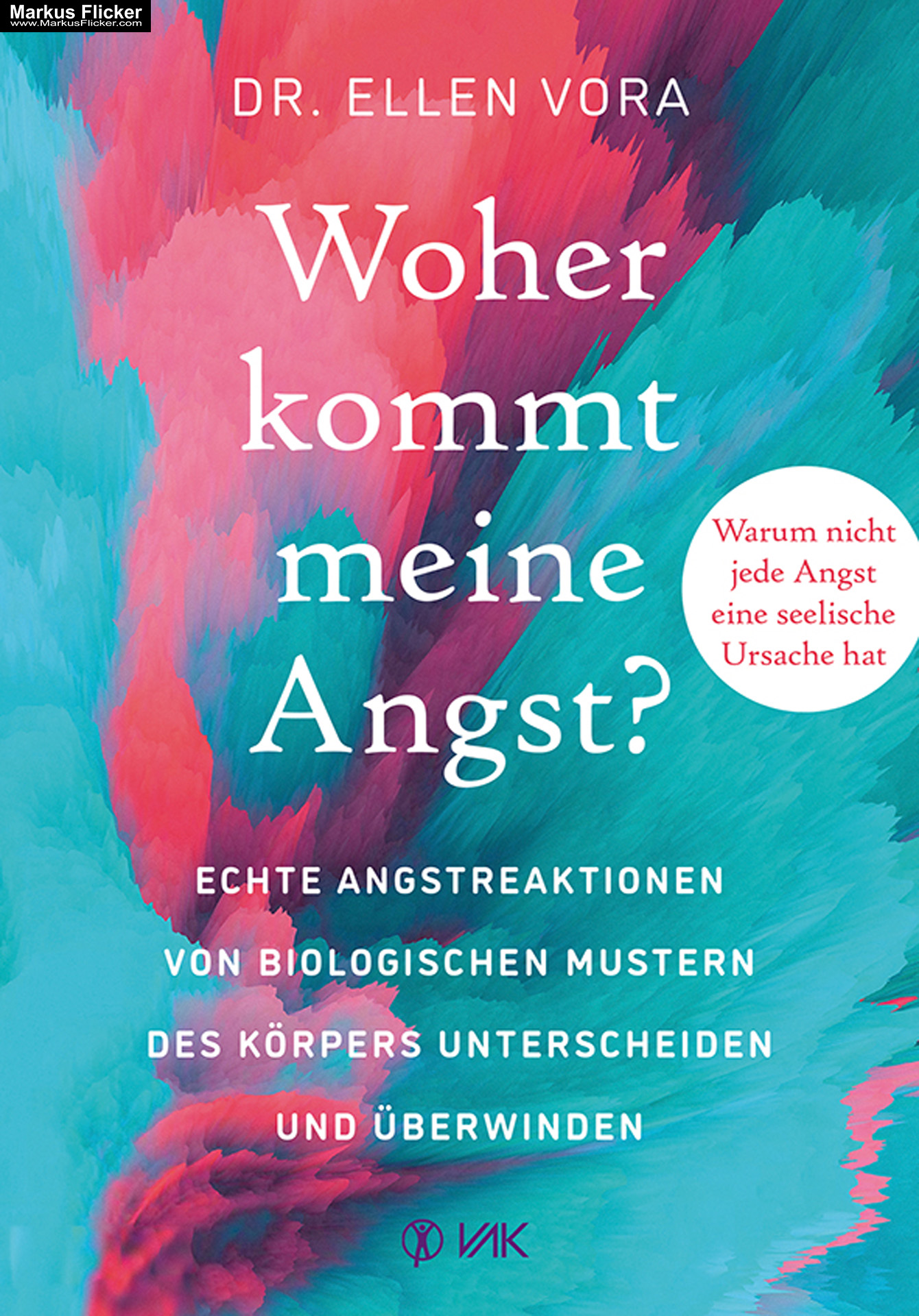 Woher kommt meine Angst? Echte Angstreaktionen von biologischen Mustern des Körpers unterscheiden und überwinden von Dr. Ellen Vora VAK Verlag