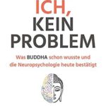 Kein Ich, kein Problem: Was Buddha schon wusste und die Hirnforschung heute bestätigt. Resilienz, Selbstvertrauen und psychische Stärke durch ... und die Neuropsychologie heute bestätigt von Chris Niebauer