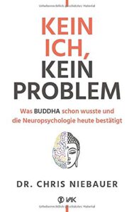 Kein Ich, kein Problem: Was Buddha schon wusste und die Hirnforschung heute bestätigt. Resilienz, Selbstvertrauen und psychische Stärke durch ... und die Neuropsychologie heute bestätigt von Chris Niebauer