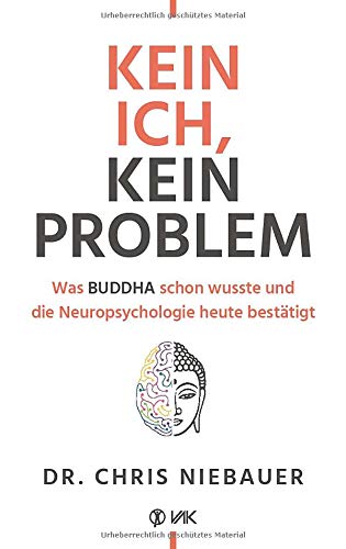 Kein Ich, kein Problem: Was Buddha schon wusste und die Hirnforschung heute bestätigt. Resilienz, Selbstvertrauen und psychische Stärke durch … und die Neuropsychologie heute bestätigt von Chris Niebauer