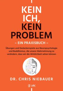 Kein Ich, kein Problem: Was Buddha schon wusste und die Hirnforschung heute bestätigt. Resilienz, Selbstvertrauen und psychische Stärke durch ... und die Neuropsychologie heute bestätigt von Chris Niebauer