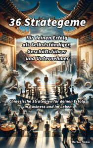 36 Strategeme für deinen Erfolg als Selbstständiger, Geschäftsführer und Unternehmer Chinesische Strategien für deinen Erfolg im Business und im Leben Buch von Markus Flicker #36strategeme