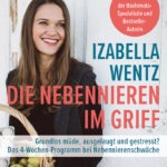 Die Nebennieren im Griff: Grundlos müde, ausgelaugt und gestresst? Das 4-Wochen-Programm bei Nebennierenschwäche von Izabella Wentz VAK Verlag