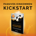 Kickstart Passives Einkommen – 8 geniale Erfolgsgeschichten für ein attraktives Passives Einkommen. So baust du ein attraktives Nebeneinkommen auf. Leg deinen Kickstart mit Passivem Einkommen hin. Jetzt Passives Einkommen aufbauen. Erfolgs-Buch für Passives Einkommen