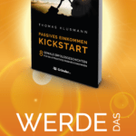 Kickstart Passives Einkommen – 8 geniale Erfolgsgeschichten für ein attraktives Passives Einkommen. So baust du ein attraktives Nebeneinkommen auf. Leg deinen Kickstart mit Passivem Einkommen hin. Jetzt Passives Einkommen aufbauen. Erfolgs-Buch für Passives Einkommen