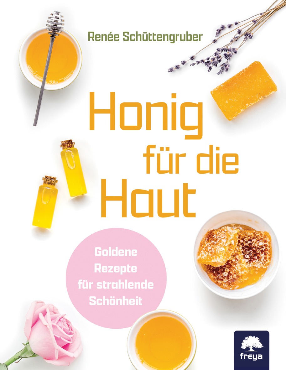 Honig für die Haut: Goldene Rezepte für strahlende Schönheit von Renée Schüttengruber