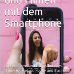 Fotografieren und Filmen mit dem Smartphone für Fotos und Videos. Entdecke die Smartphone-Fotografie: Profi-Tipps mit dem Handy für Freizeit, Hobby und Business Mobile Videography Photography Buch von Markus Flicker inkl. 37 Fototipps und Bildideen