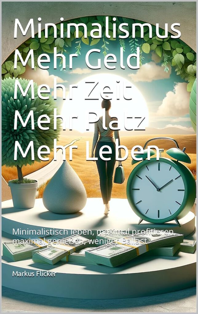 Minimalismus Mehr Geld Mehr Zeit Mehr Platz Mehr Leben: Minimalistisch leben, maximal profitieren, maximal genießen, weniger Ballast Buch von Markus Flicker #minimalismus