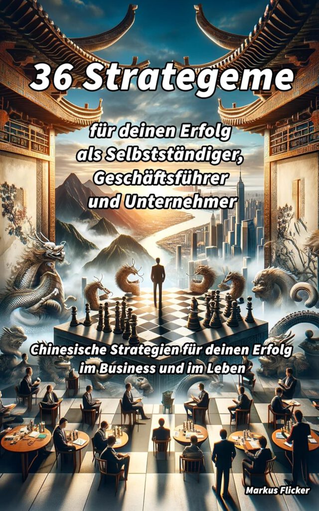 36 Strategeme für deinen Erfolg als Selbstständiger, Geschäftsführer und Unternehmer Chinesische Strategien für deinen Erfolg im Business und im Leben Buch von Markus Flicker #36strategeme