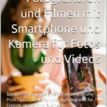 Kreativ Fotografieren und Filmen mit dem Smartphone für Fotos und Videos. Entdecke die Smartphone-Fotografie: Profi-Tipps mit dem Handy für Freizeit, Hobby und Business Mobile Videography Photography Buch von Markus Flicker inkl. 37 Fototipps und Bildideen