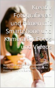 Kreativ Fotografieren und Filmen mit dem Smartphone für Fotos und Videos. Entdecke die Smartphone-Fotografie: Profi-Tipps mit dem Handy für Freizeit, Hobby und Business Mobile Videography Photography Buch von Markus Flicker inkl. 37 Fototipps und Bildideen