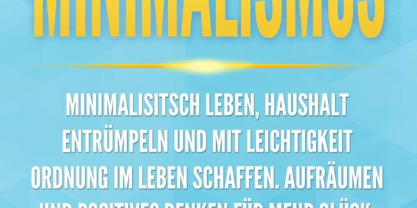 Minimalismus: Minimalisitsch leben, Haushalt entrümpeln und mit Leichtigkeit Ordnung im Leben schaffen. Aufräumen und positives Denken für mehr Glück, Zufriedenheit, Gelassenheit und Stressbewältigung von Konrad Sewell