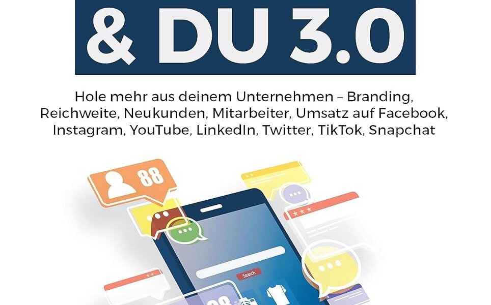 Social Media Marketing & DU 3.0 : Hole mehr aus deinem Unternehmen - Branding, Reichweite, Neukunden, Mitarbeiter, Umsatz auf Facebook, Instagram, YouTube, LinkedIn, Twitter, TikTok, Snapchat von Michael Schwarz