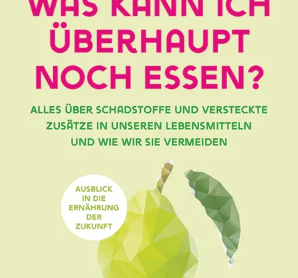 Was kann ich überhaupt noch essen?: Alles über Schadstoffe und versteckte Zusätze in unseren Lebensmitteln und wie wir sie vermeiden von Dr. Andrea Flemmer