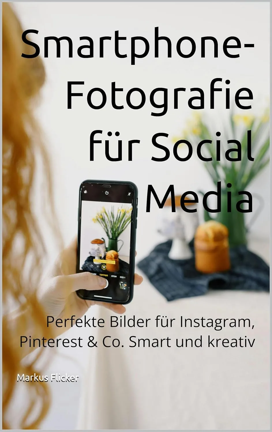 Mehr über den Artikel erfahren Smartphone-Fotografie für Social Media: Perfekte Bilder für Instagram, Pinterest & Co. Smart und kreativ inkl. 37 Tipps und Tricks. Buch von Markus Flicker