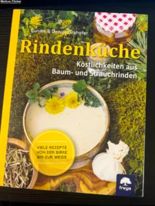 Rindenküche: Köstlichkeiten aus Baum- und Strauchrinden von Denise Grahofer und Eunike Grahofer