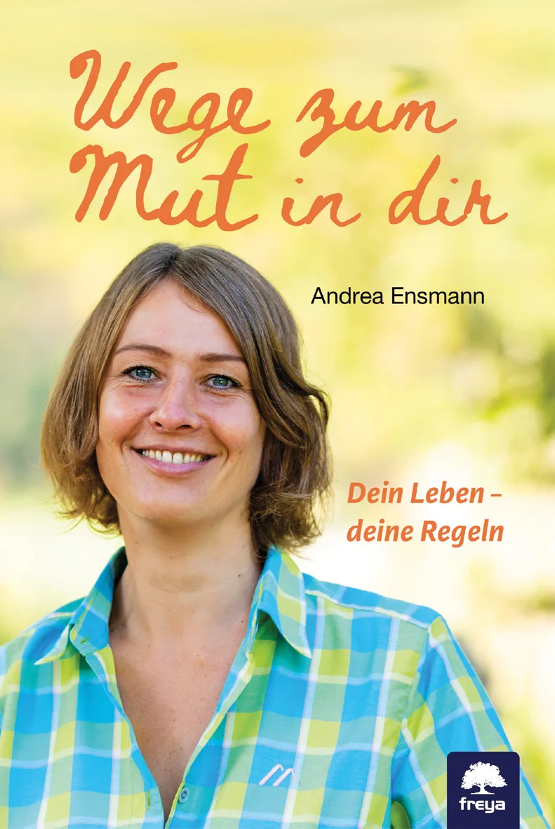 Mehr über den Artikel erfahren Wege zum Mut in dir: Dein Leben – deine Regeln von Andrea Ensmann freya Verlag