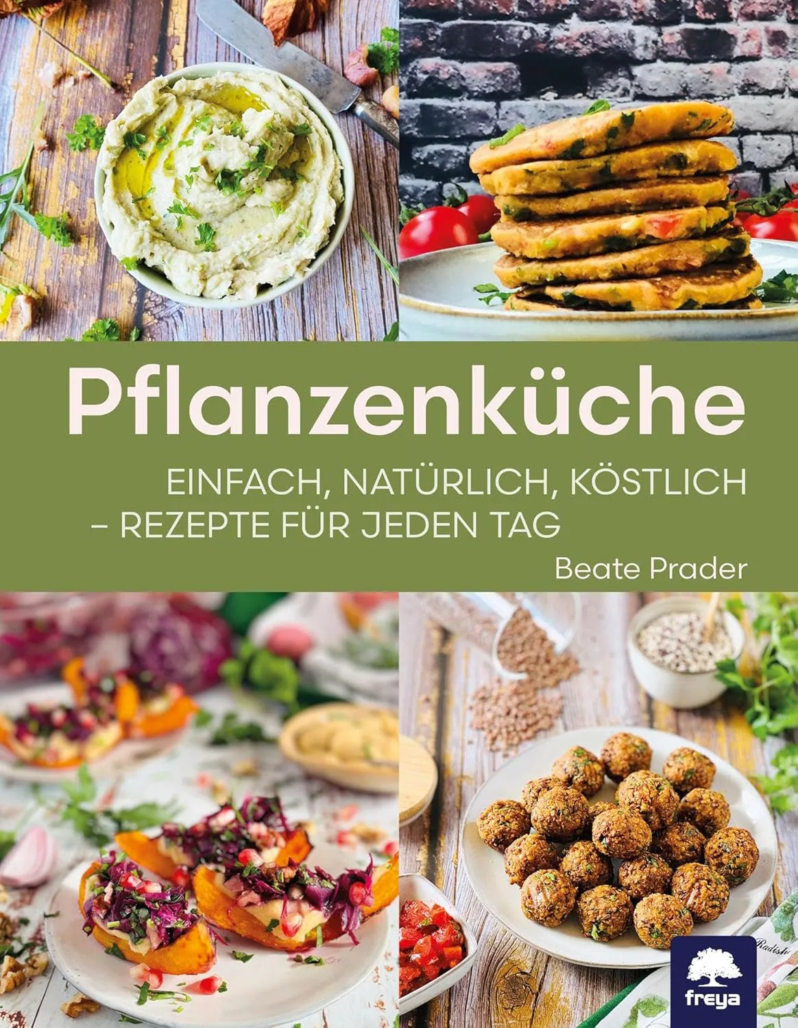 Mehr über den Artikel erfahren Pflanzenküche: einfach, natürlich, köstlich – Rezepte für jeden Tag von Beate Prader freya Verlag