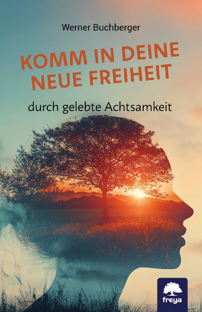 Mehr über den Artikel erfahren Komm in deine neue Freiheit: durch gelebte Achtsamkeit von Werner Buchberger