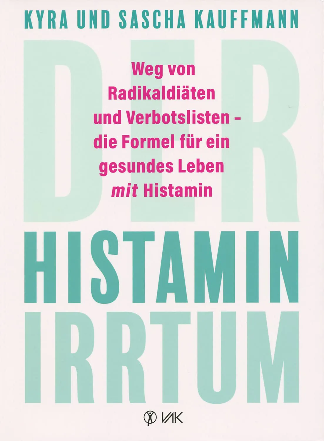 Der Histamin-Irrtum: Weg von Radikaldiäten und Verbotslisten - die Formel für ein gesundes Leben MIT Histamin von von Kyra Kauffmann und Sascha Kauffmann