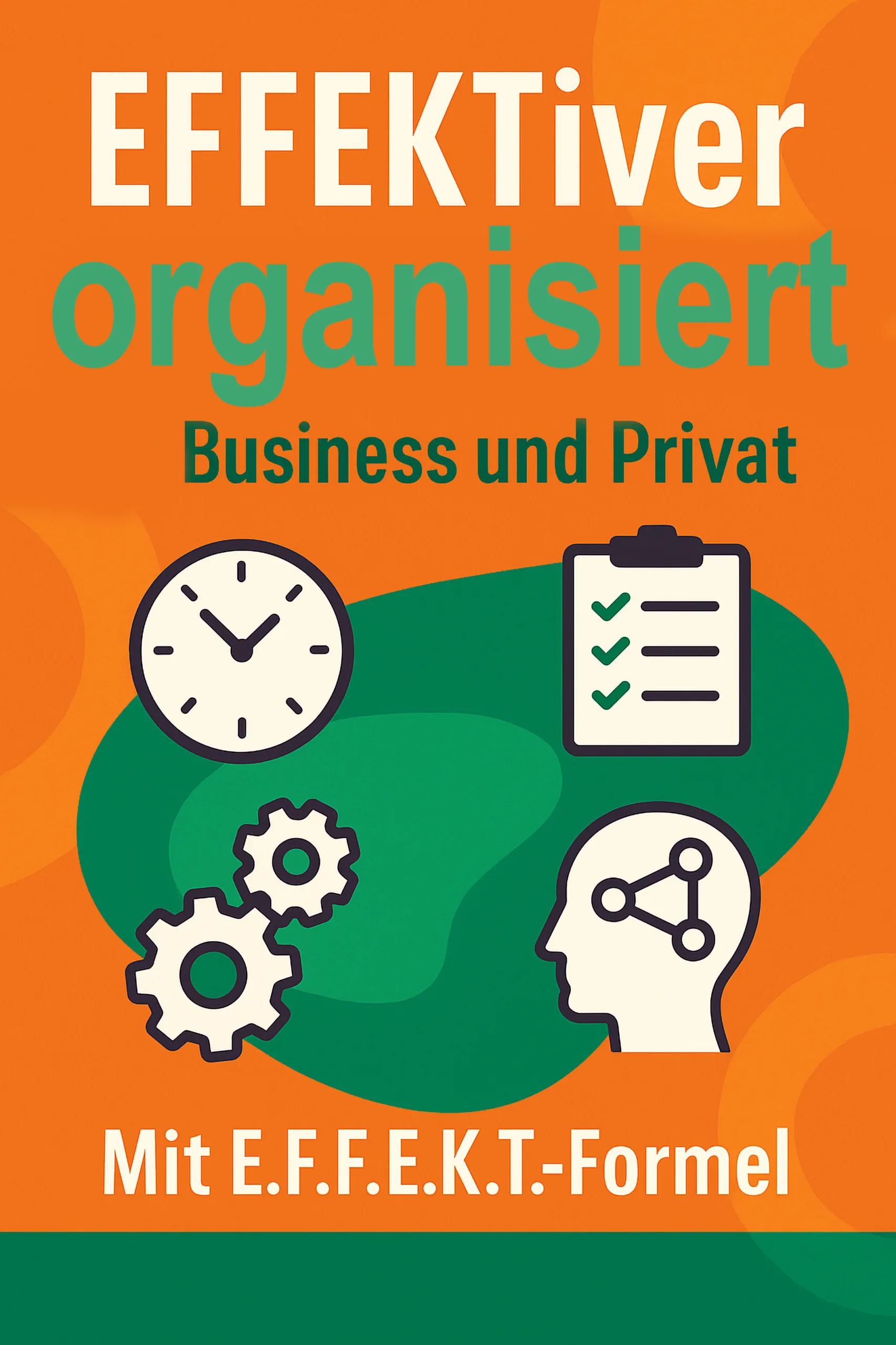 Mehr über den Artikel erfahren EFFEKTiver organisiert im Business und Privat. Wirkung und Auswirkung auf Arbeiten und Leben. Grundsätze und Grundlagen für Handlungen und Entscheidungen mit 7 Tage Startplan
