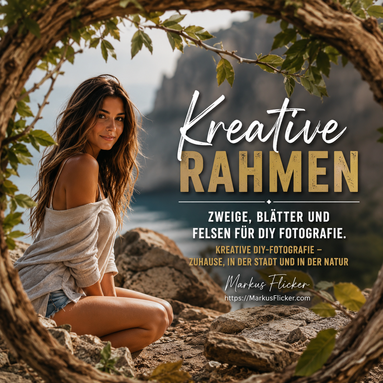 Kreative Rahmen: Zweige, Blätter und Felsen für DIY Fotografie inkl. 12 Punkte Checkliste Kreative Rahmen: Zweige, Blätter und Felsen für DIY Fotografie. Kreative DIY-Fotografie – Zuhause, in der Stadt und in der Natur