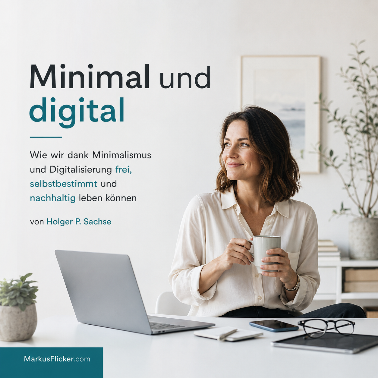 Minimal und digital: Wie wir dank Minimalismus und Digitalisierung frei, selbstbestimmt und nachhaltig leben können von Holger P. Sachse Minimal und digital: Wie wir dank Minimalismus und Digitalisierung frei, selbstbestimmt und nachhaltig leben können von Holger P. Sachse