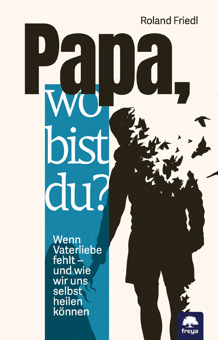 Du betrachtest gerade Papa, wo bist du?: Wenn Vaterliebe fehlt – und wie wir uns selbst heilen können von Roland Friedl (Autor), Dietmar Dr. med. Betz (Vorwort)