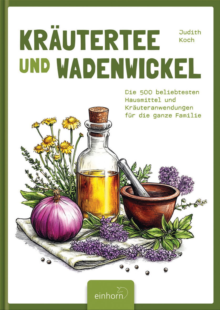 Kräutertee und Wadenwickel: Die 500 beliebtesten Hausmittel und Kräuteranwendungen für die ganze Familie von Judith Koch Kräutertee und Wadenwickel: Die 500 beliebtesten Hausmittel und Kräuteranwendungen für die ganze Familie von Judith Koch