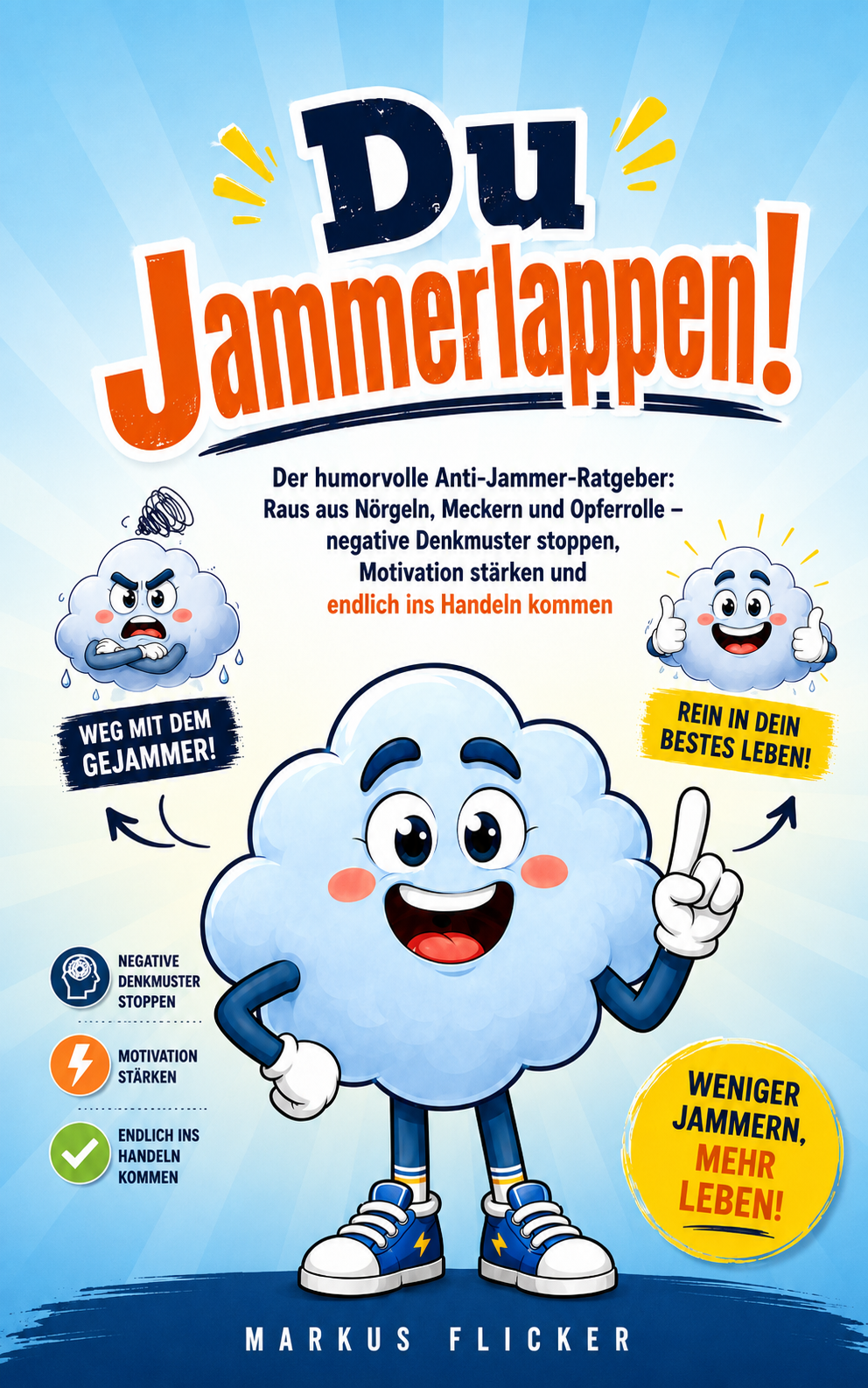 Du Jammerlappen! Der humorvolle Anti-Jammer-Ratgeber: Raus aus Nörgeln, Meckern und Opferrolle – negative Denkmuster stoppen, Motivation stärken und endlich ins Handeln kommen Du Jammerlappen! Der humorvolle Anti-Jammer-Ratgeber: Raus aus Nörgeln, Meckern und Opferrolle – negative Denkmuster stoppen, Motivation stärken und endlich ins Handeln kommen